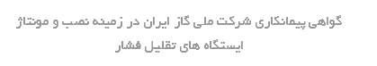 گواهی پیمانکاری شرکت ملی گاز ایران در زمینه نصب و مونتاژ ایستگاه های تقلیل فشار