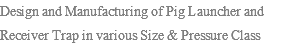 Design and Manufacturing of Pig Launcher and Receiver Trap in various Size & Pressure Class