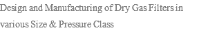 Design and Manufacturing of Dry Gas Filters in various Size & Pressure Class