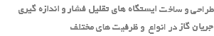 طراحی و ساخت ایستگاه های تقلیل فشار و اندازه گیری جریان گاز در انواع و ظرفیت های مختلف